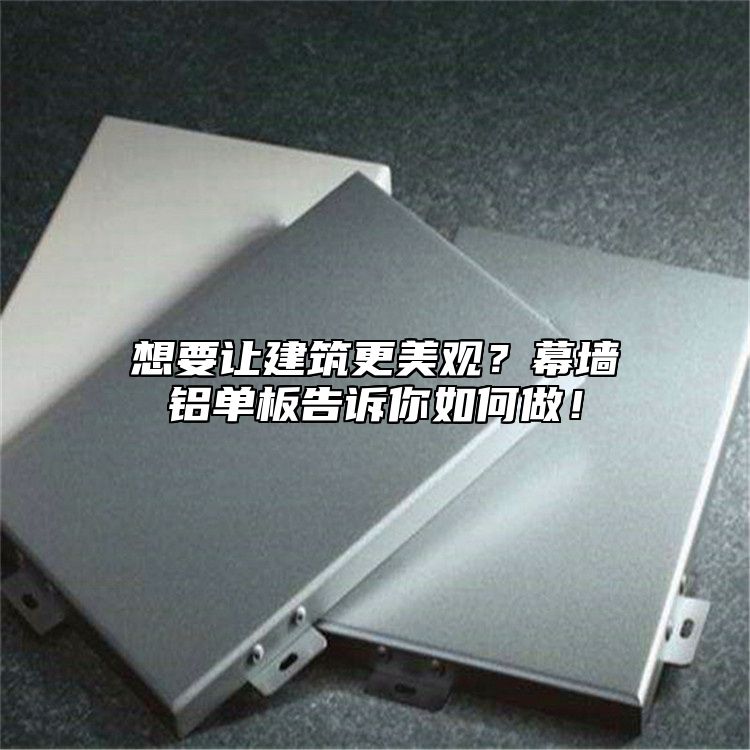 想要讓建筑更美觀？幕墻鋁單板告訴你如何做！